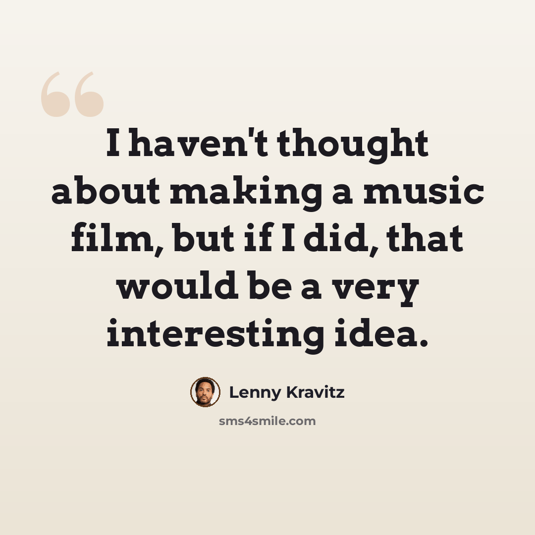 “I haven't thought about making a music film, but if I did, that would be a very interesting idea.” quote by Lenny Kravitz