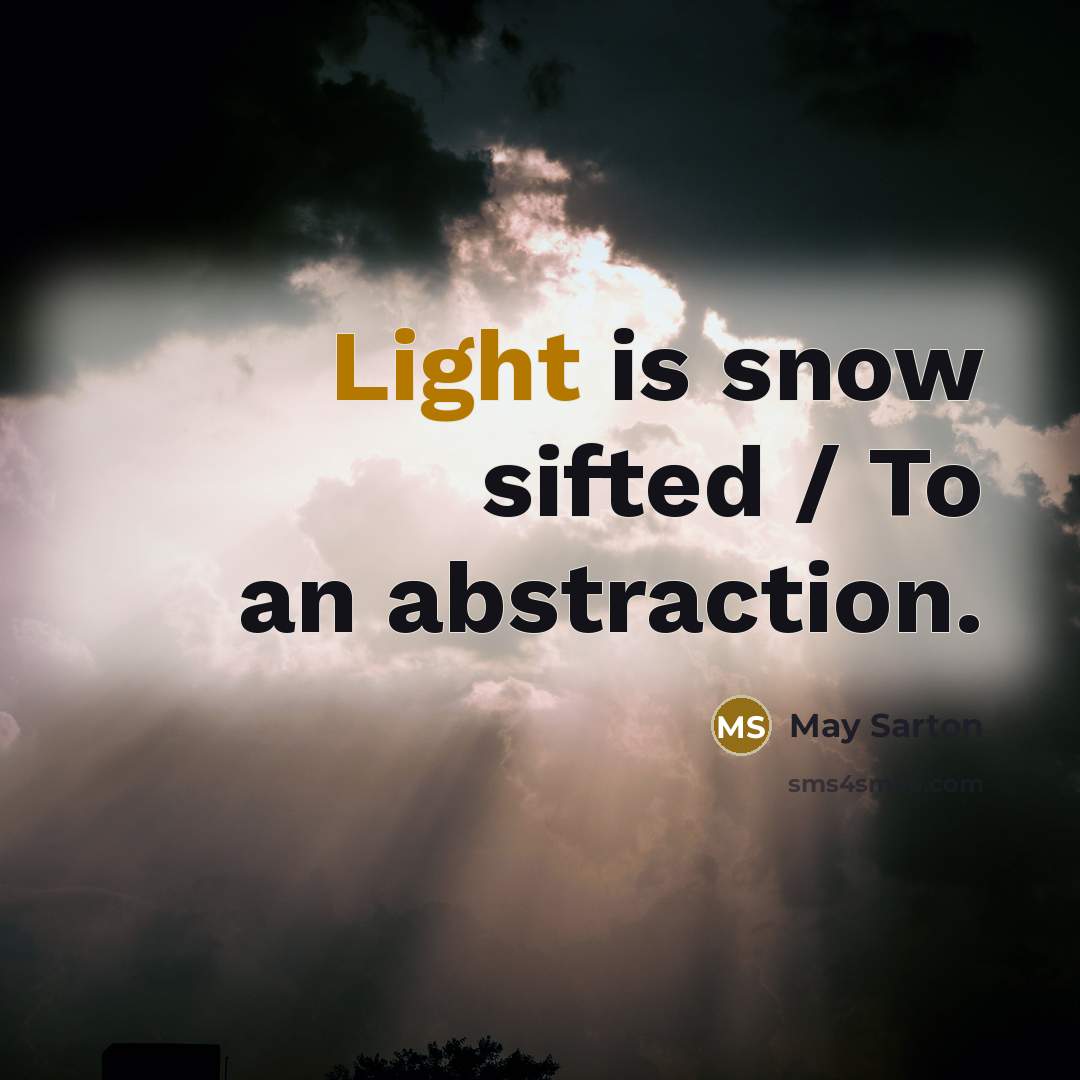 “Light is snow sifted / To an abstraction.” quote by May Sarton