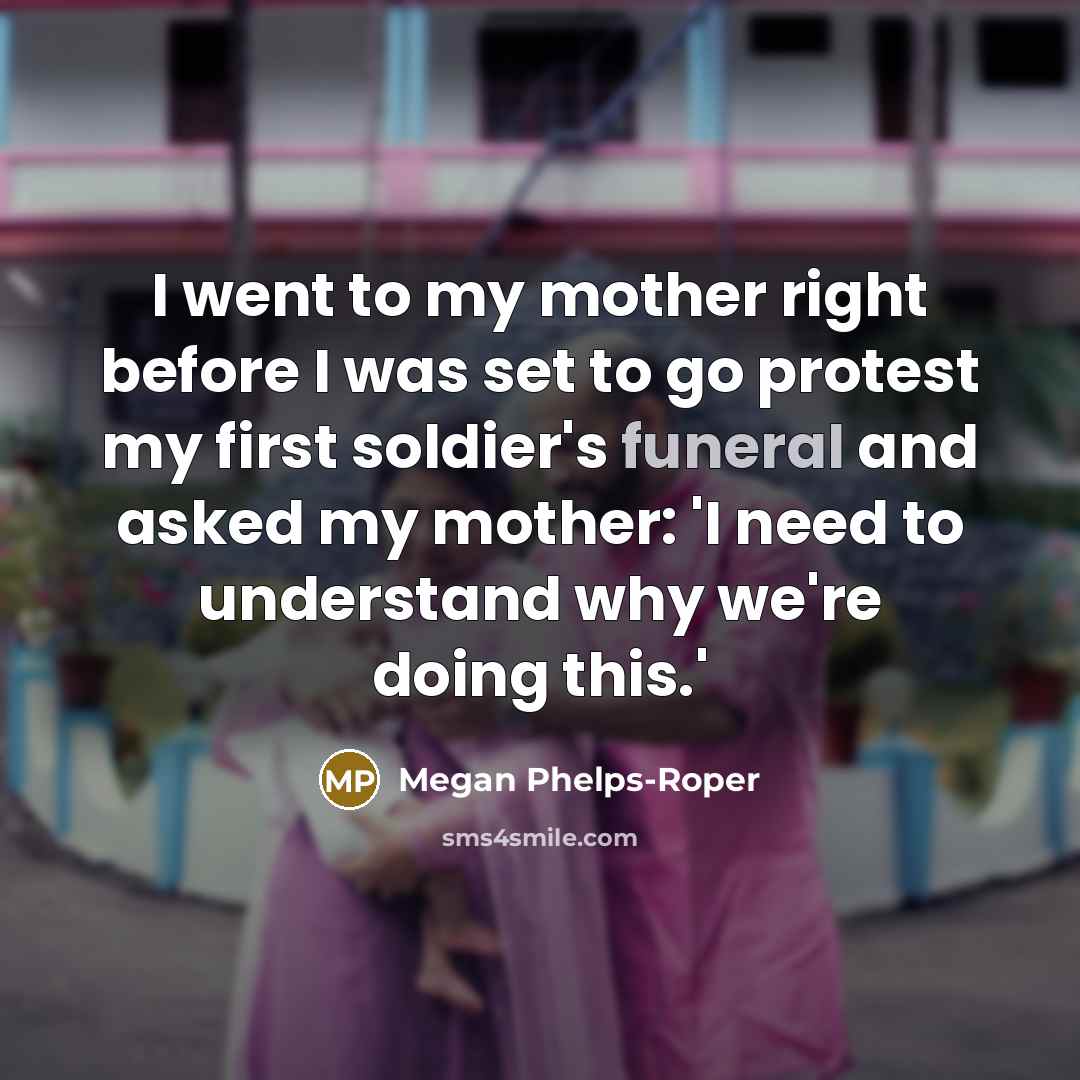 “I went to my mother right before I was set to go protest my first soldier's funeral and asked my mother: 'I need to understand why we're doing this.'” quote by Megan Phelps-Roper