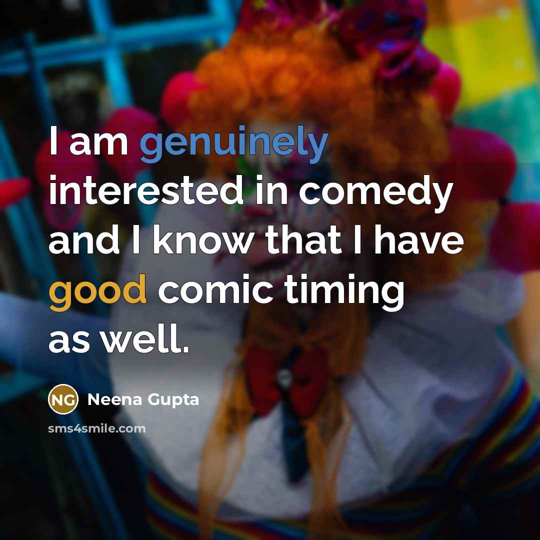 “I am genuinely interested in comedy and I know that I have good comic timing as well.” quote by Neena Gupta