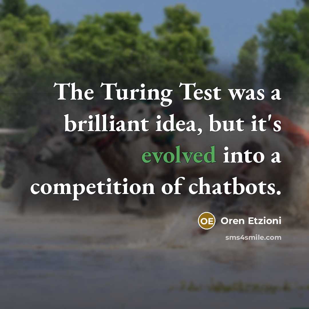 “The Turing Test was a brilliant idea, but it's evolved into a competition of chatbots.” quote by Oren Etzioni