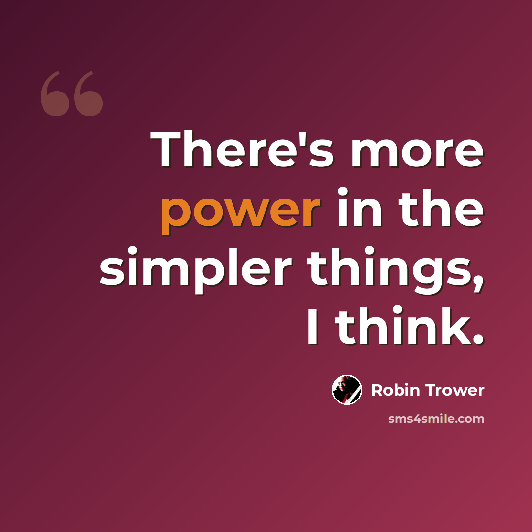 “There's more power in the simpler things, I think.” quote by Robin Trower