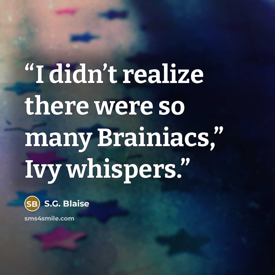 “I didn’t realize there were so many Brainiacs,” Ivy whispers.” quote by S.G. Blaise