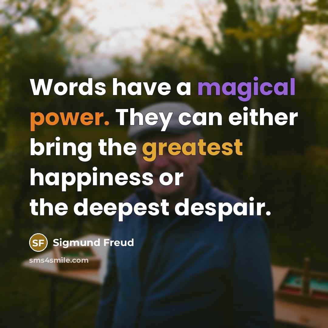 “Words have a magical power. They can either bring the greatest happiness or the deepest despair.” quote by Sigmund Freud