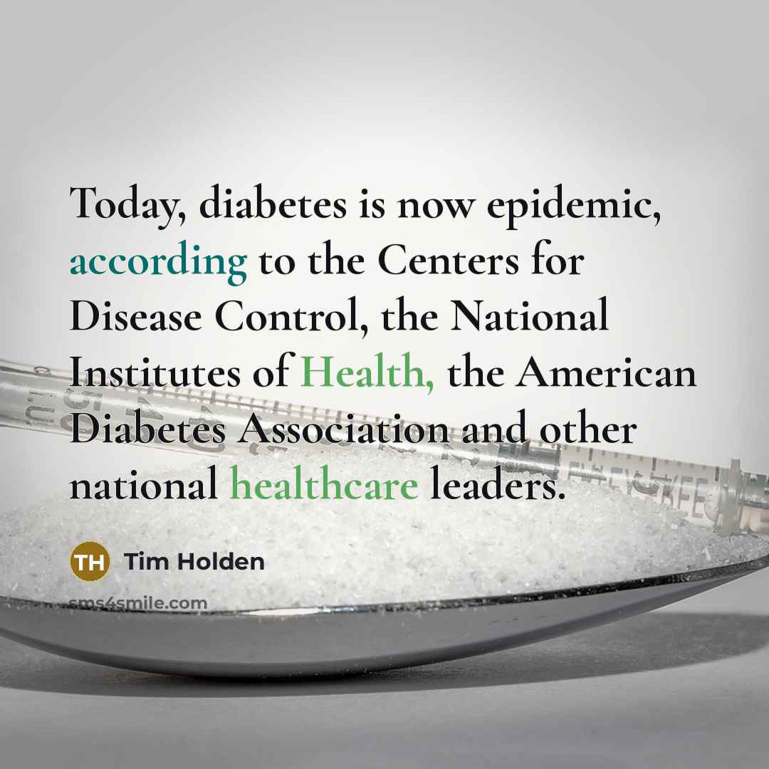 “Today, diabetes is now epidemic, according to the Centers for Disease Control, the National Institutes of Health, the American Diabetes Association and other national healthcare leaders.” quote by Tim Holden