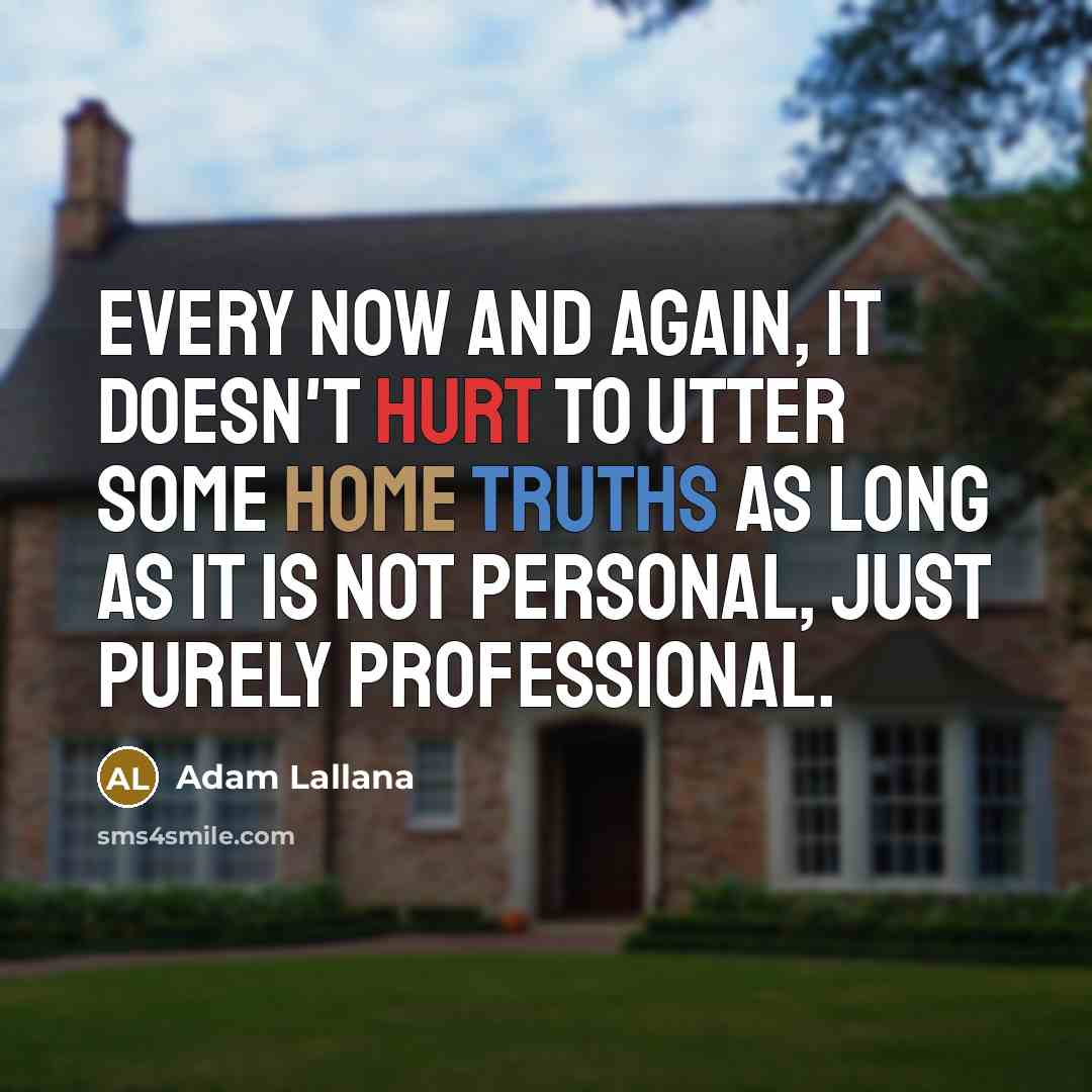 “Every now and again, it doesn't hurt to utter some home truths as long as it is not personal, just purely professional.” quote by Adam Lallana