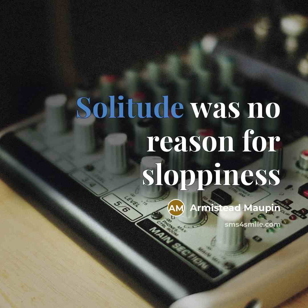 “Solitude was no reason for sloppiness” quote by Armistead Maupin