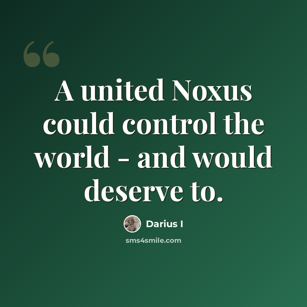 “A united Noxus could control the world - and would deserve to.” quote by Darius I