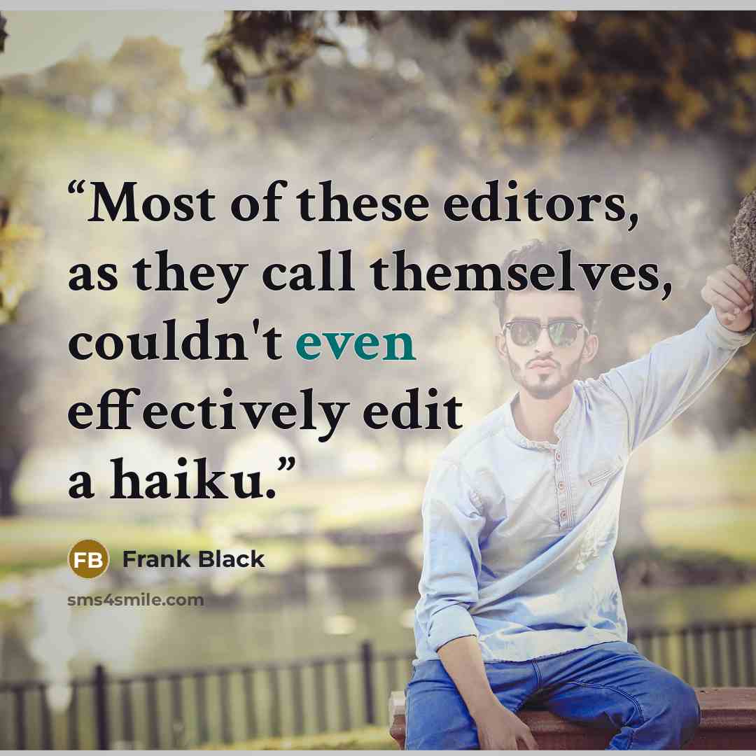 “Most of these editors, as they call themselves, couldn't even effectively edit a haiku.” quote by Frank Black