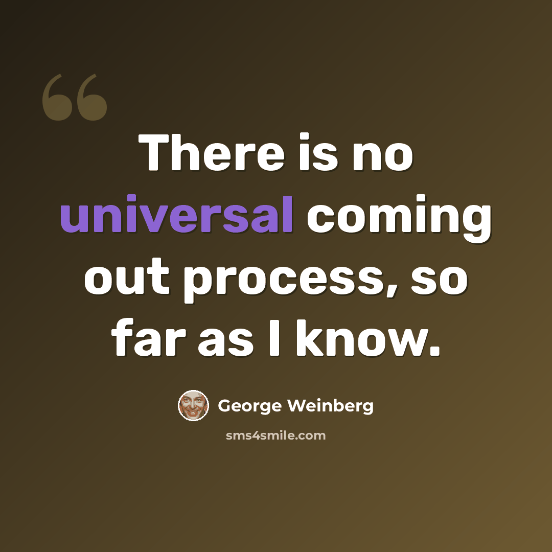 “There is no universal coming out process, so far as I know.” quote by George Weinberg