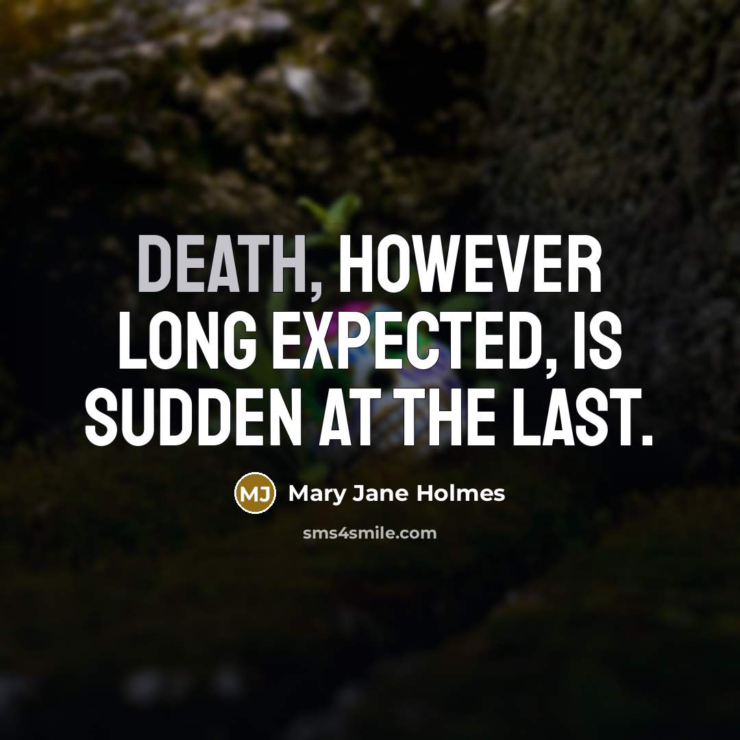 “Death, however long expected, is sudden at the last.” quote by Mary Jane Holmes