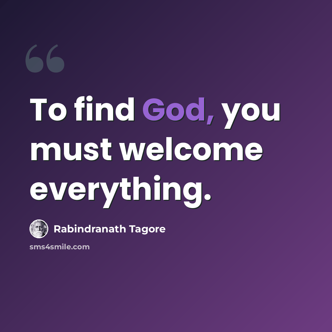 “To find God, you must welcome everything.” quote by Rabindranath Tagore