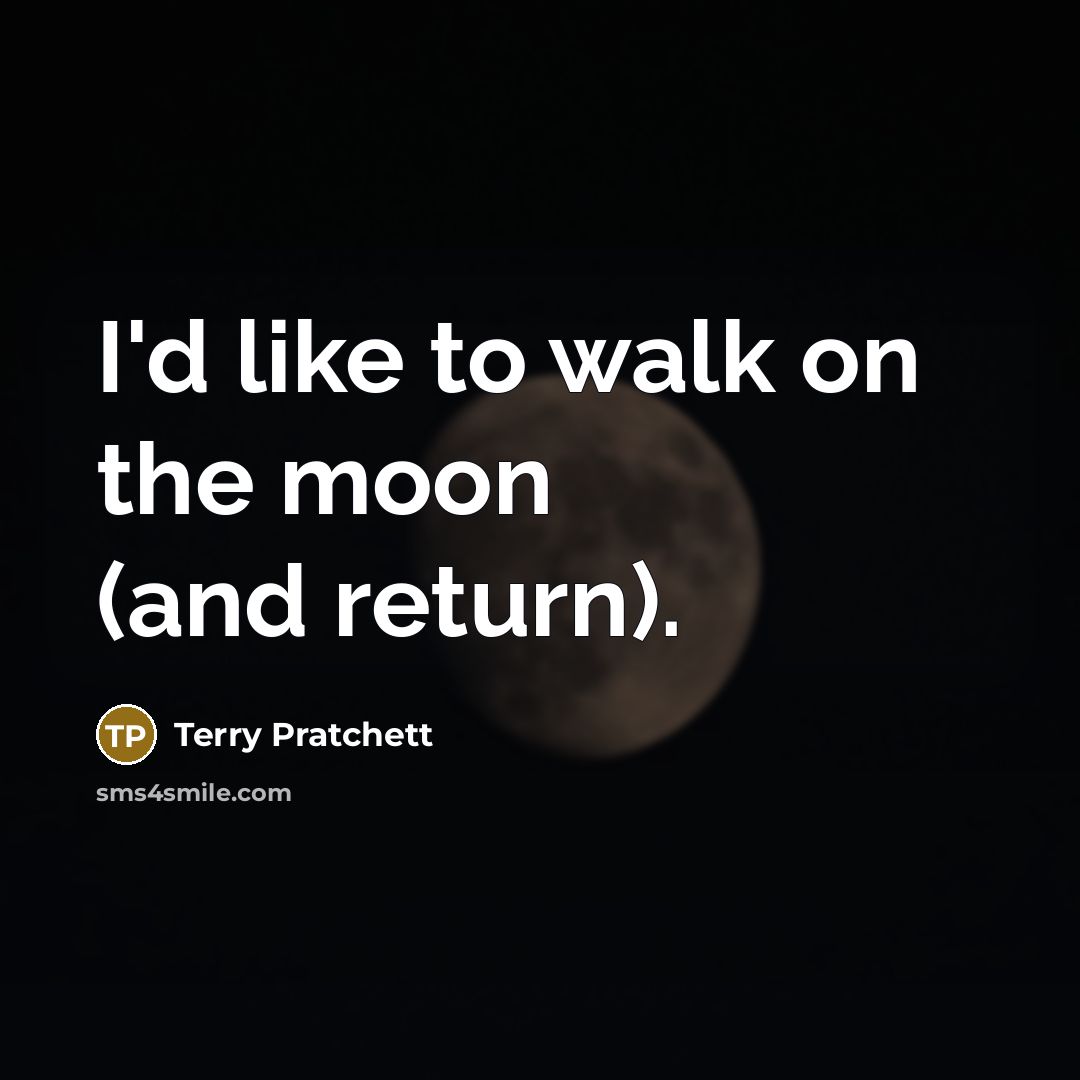 “I'd like to walk on the moon (and return).” quote by Terry Pratchett