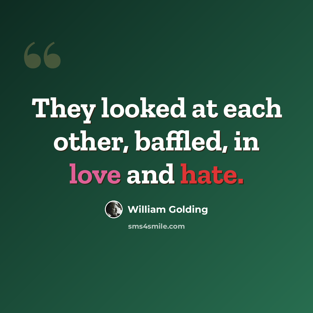 “They looked at each other, baffled, in love and hate.” quote by William Golding