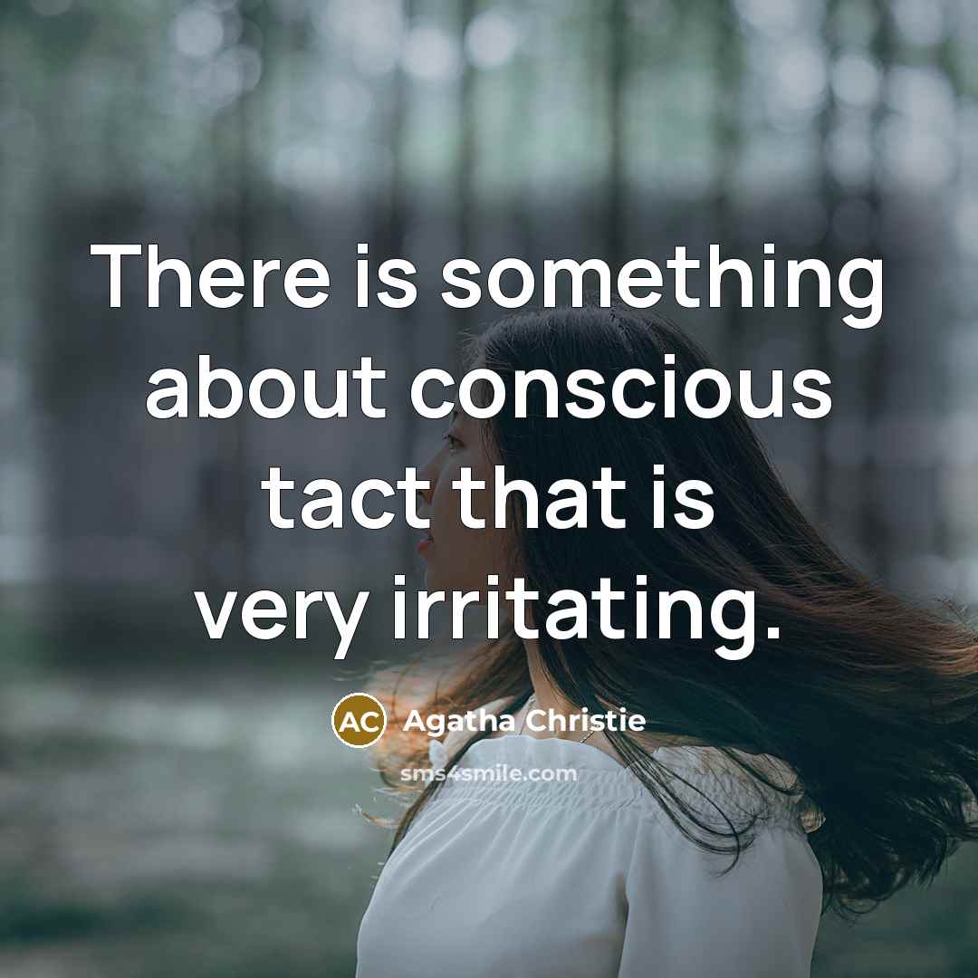 “There is something about conscious tact that is very irritating.” quote by Agatha Christie