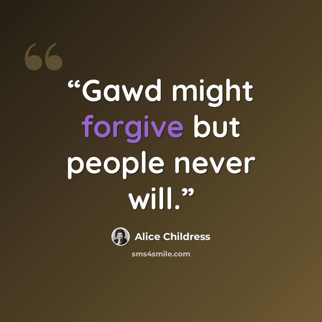 “Gawd might forgive but people never will.” quote by Alice Childress