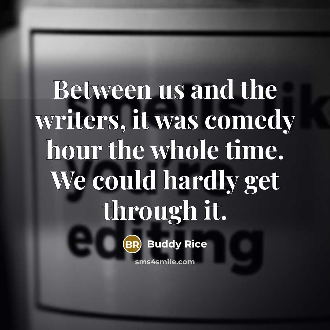 “Between us and the writers, it was comedy hour the whole time. We could hardly get through it.” quote by Buddy Rice
