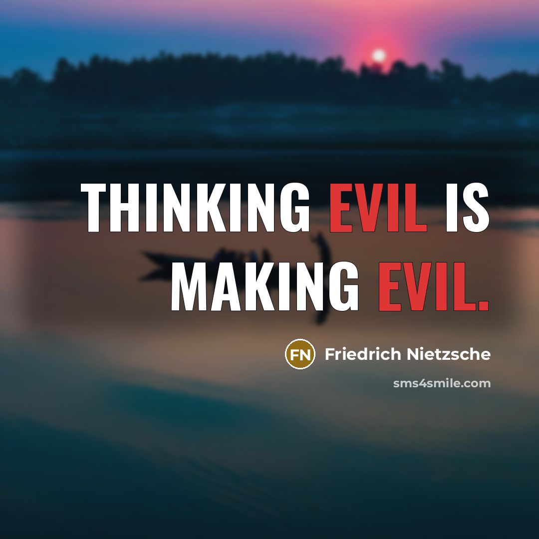 “Thinking evil is making evil.” quote by Friedrich Nietzsche