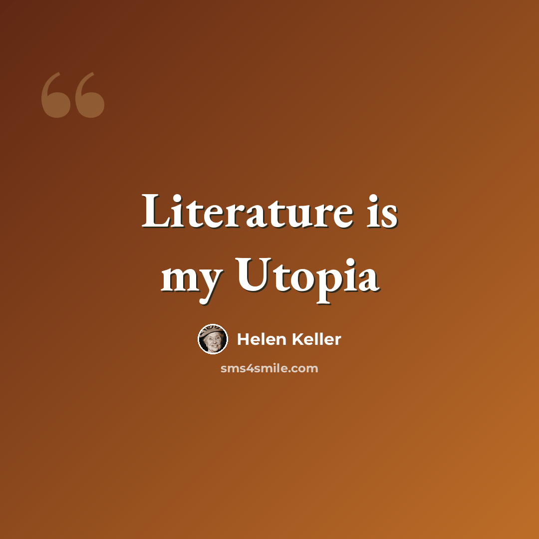 “Literature is my Utopia” quote by Helen Keller