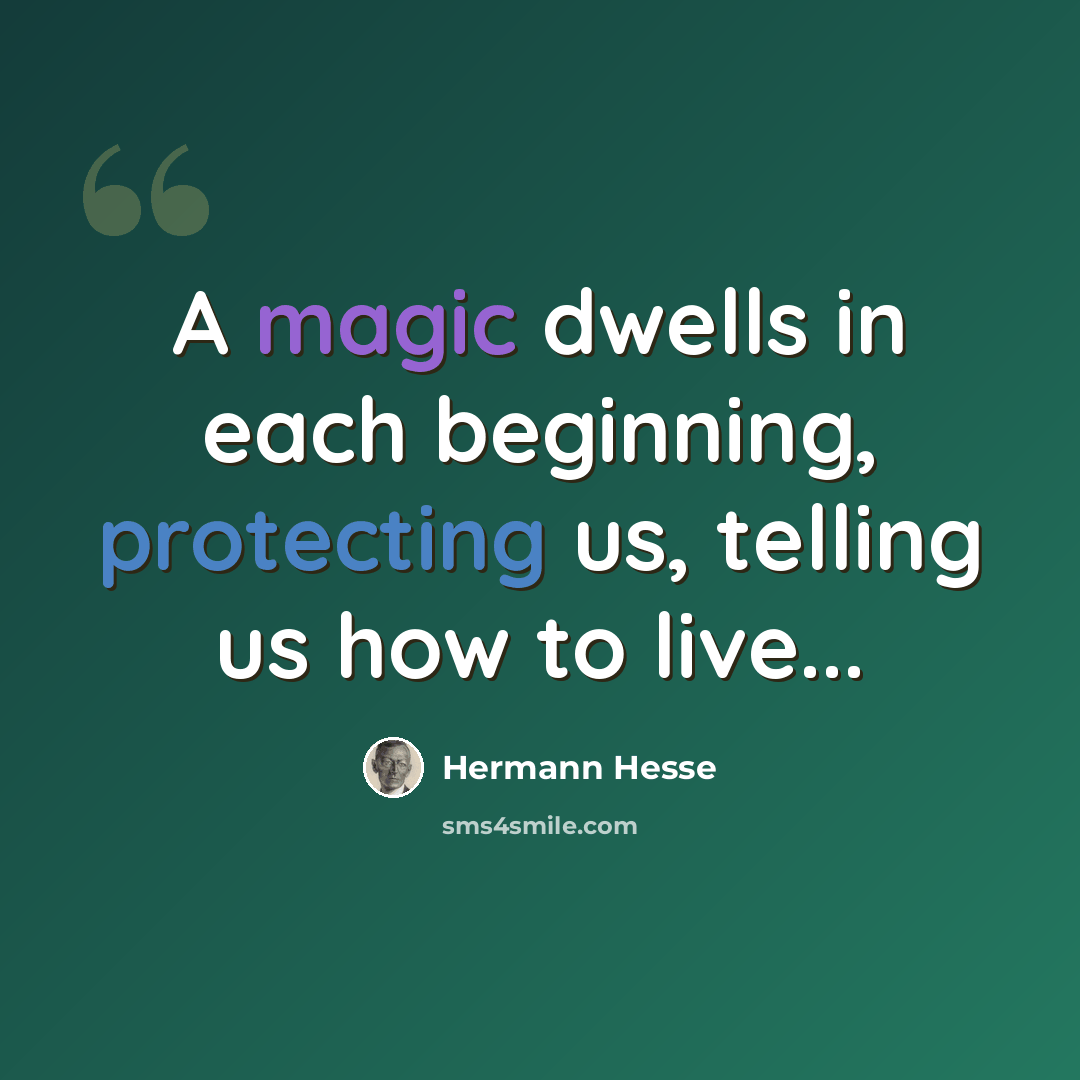 “A magic dwells in each beginning, protecting us, telling us how to live...” quote by Hermann Hesse