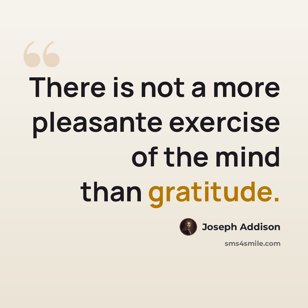 “There is not a more pleasante exercise of the mind than gratitude.” quote by Joseph Addison