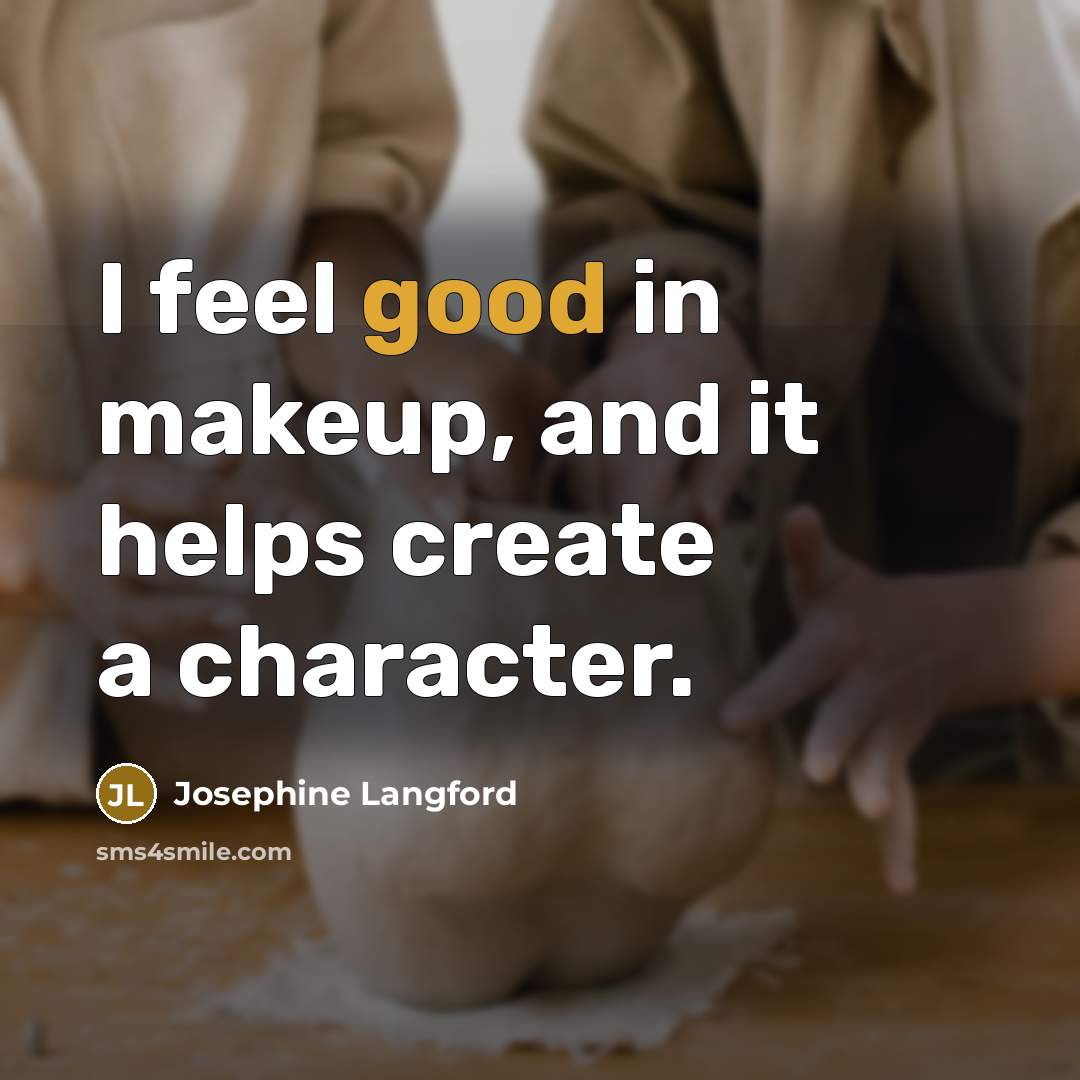 “I feel good in makeup, and it helps create a character.” quote by Josephine Langford