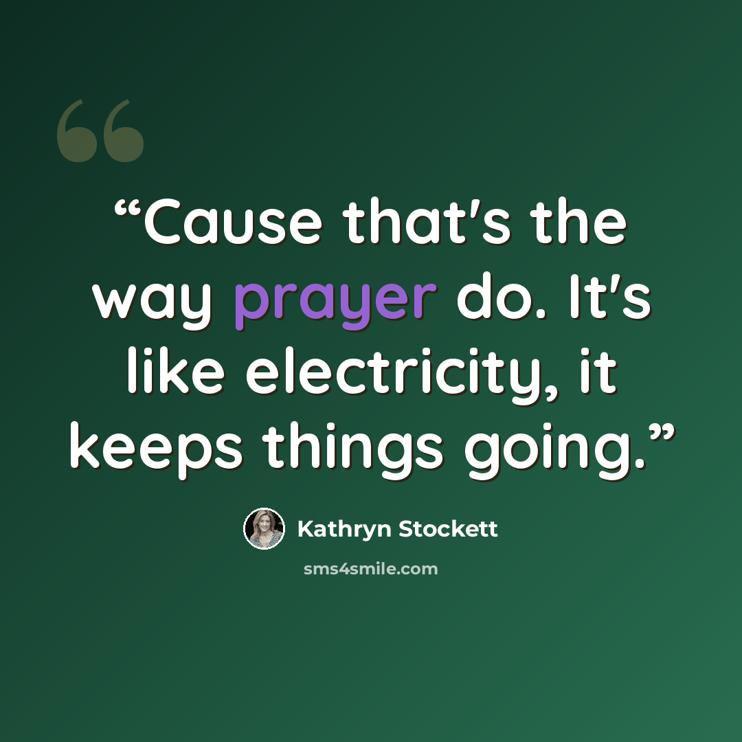 “Cause that's the way prayer do. It's like electricity, it keeps things going.” quote by Kathryn Stockett