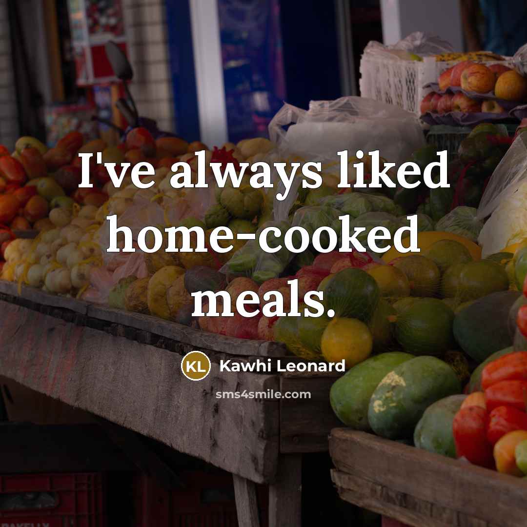 “I've always liked home-cooked meals.” quote by Kawhi Leonard