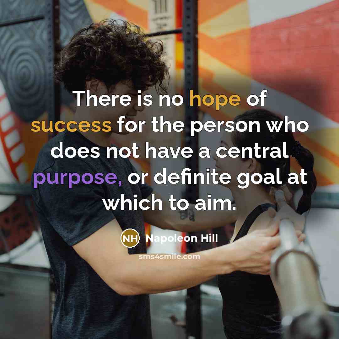 “There is no hope of success for the person who does not have a central purpose, or definite goal at which to aim.” quote by Napoleon Hill