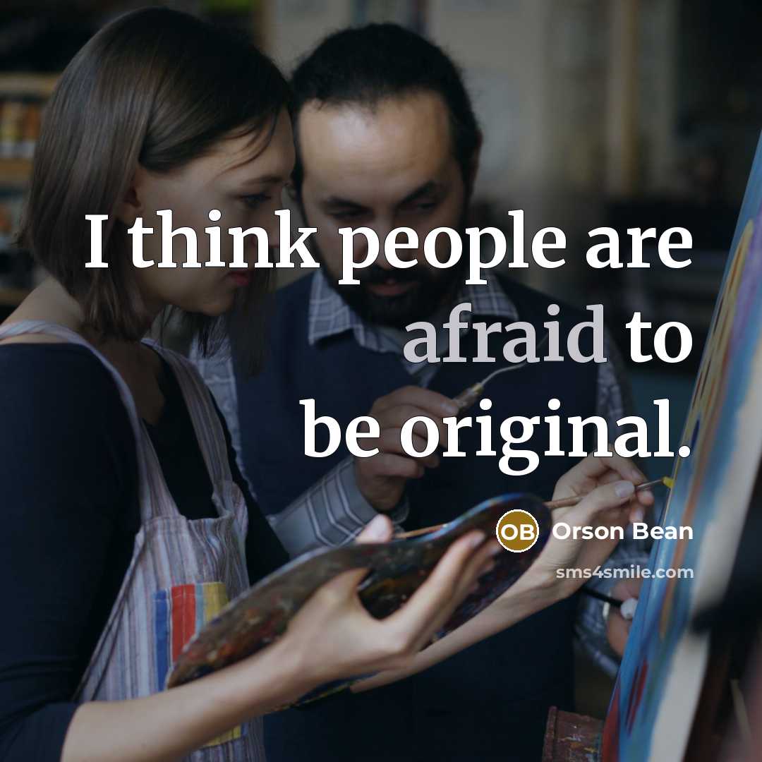 “I think people are afraid to be original.” quote by Orson Bean