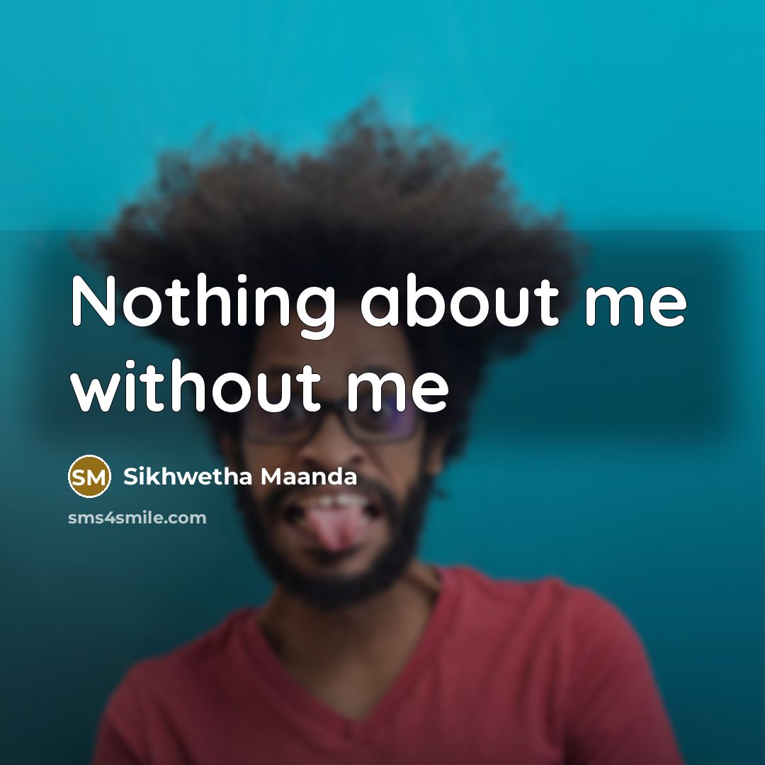 “Nothing about me without me” quote by Sikhwetha Maanda