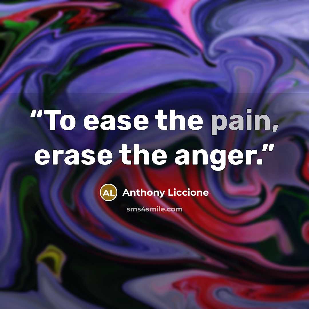 “To ease the pain, erase the anger.” quote by Anthony Liccione