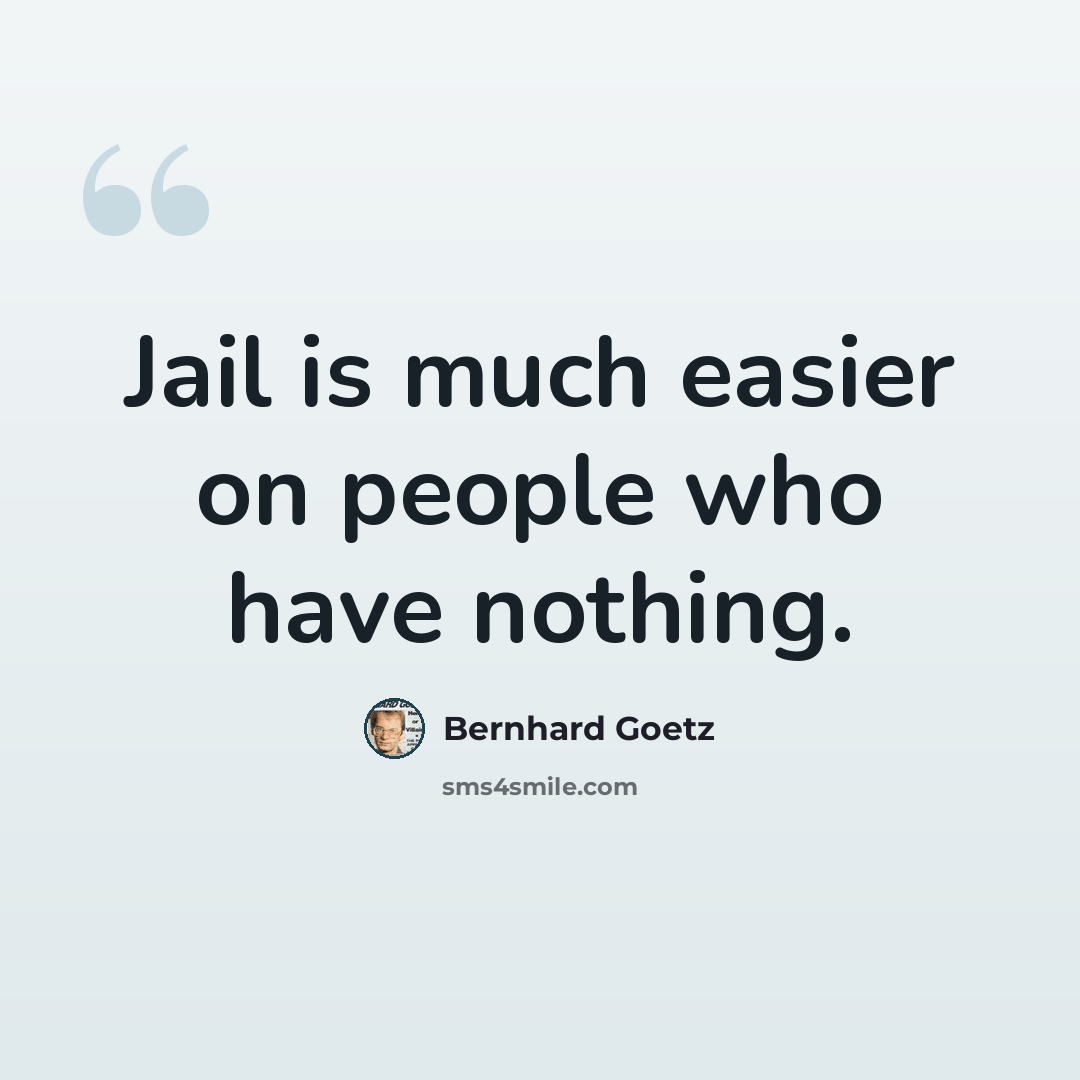 “Jail is much easier on people who have nothing.” quote by Bernhard Goetz