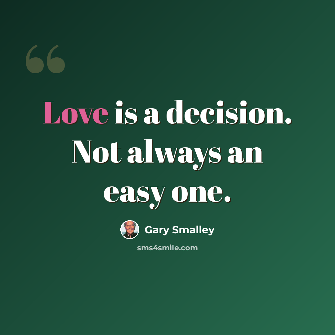 “Love is a decision. Not always an easy one.” quote by Gary Smalley