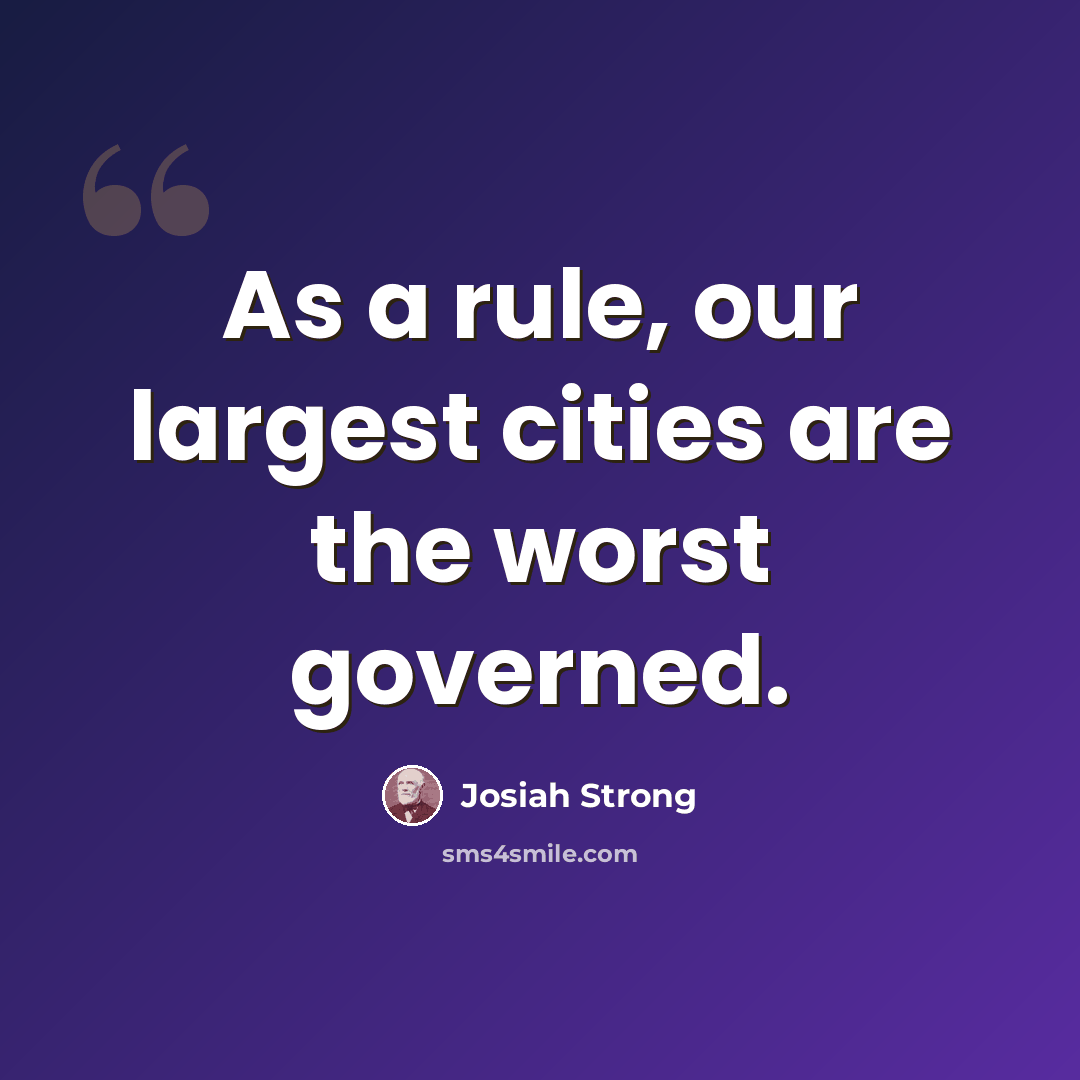 “As a rule, our largest cities are the worst governed.” quote by Josiah Strong