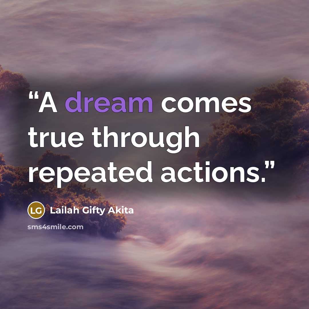 “A dream comes true through repeated actions.” quote by Lailah Gifty Akita