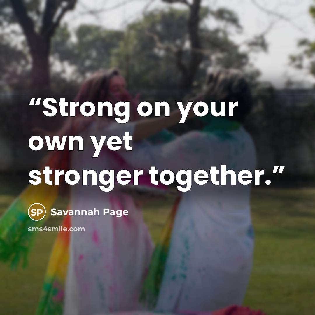 “Strong on your own yet stronger together.” quote by Savannah Page