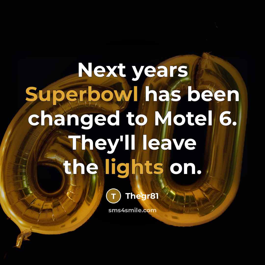 “Next years Superbowl has been changed to Motel 6. They'll leave the lights on.” quote by Thegr81