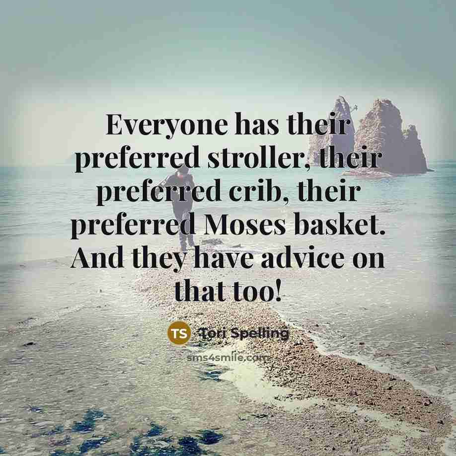 “Everyone has their preferred stroller, their preferred crib, their preferred Moses basket. And they have advice on that too!” quote by Tori Spelling