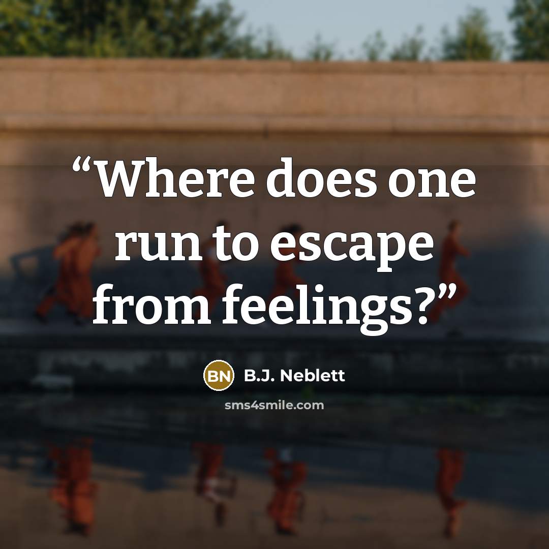 “Where does one run to escape from feelings?” quote by B.J. Neblett