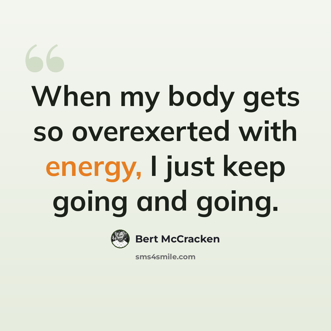 “When my body gets so overexerted with energy, I just keep going and going.” quote by Bert McCracken