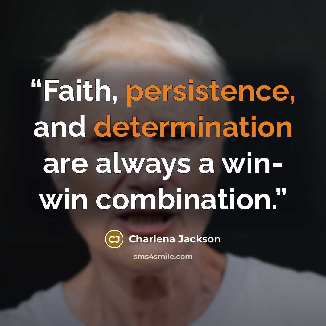 “Faith, persistence, and determination are always a win- win combination.” quote by Charlena Jackson