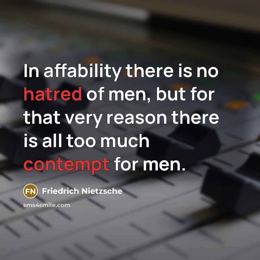 “In affability there is no hatred of men, but for that very reason there is all too much contempt for men.” quote by Friedrich Nietzsche