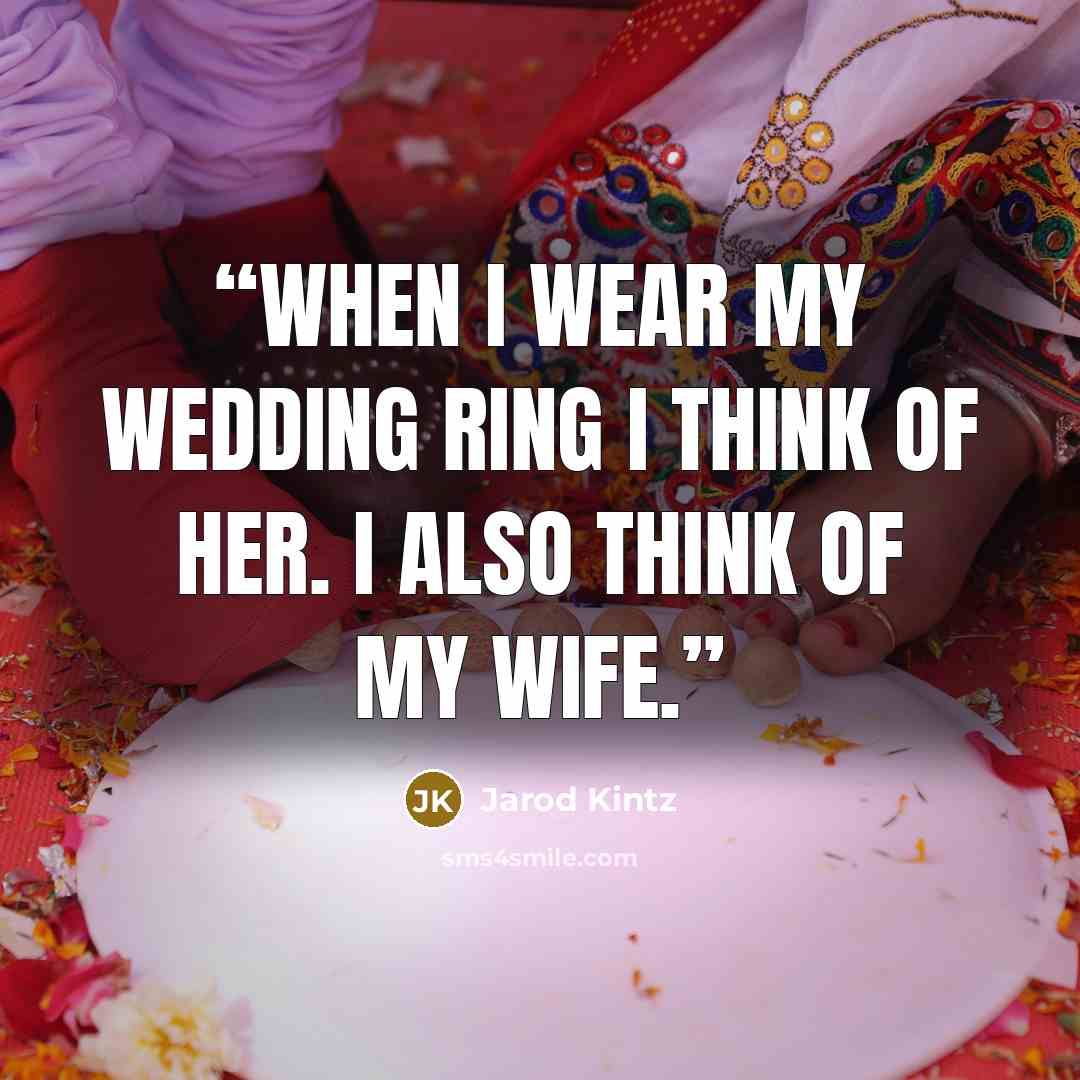 “When I wear my wedding ring I think of her. I also think of my wife.” quote by Jarod Kintz
