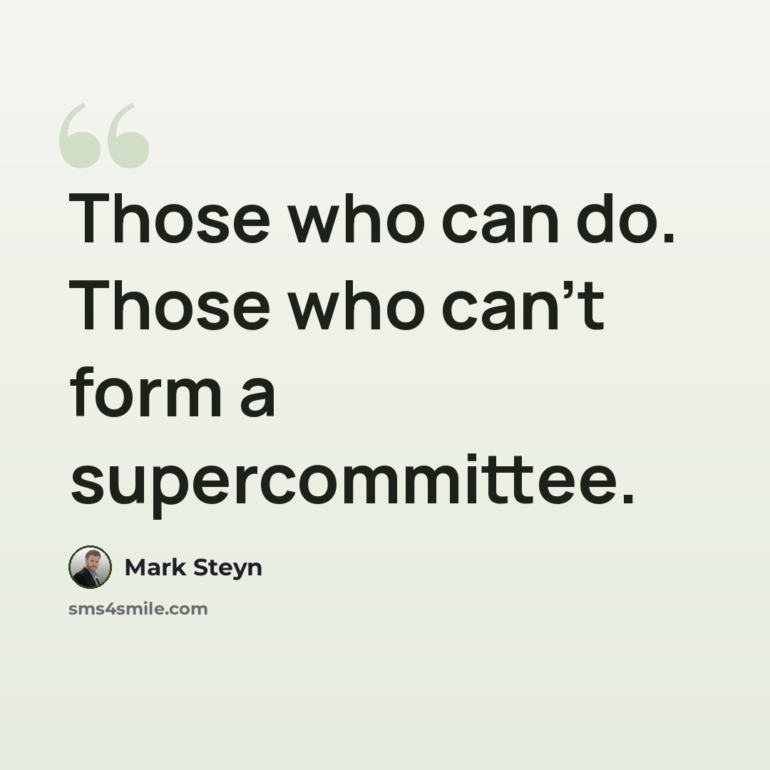 “Those who can do. Those who can't form a supercommittee.” quote by Mark Steyn