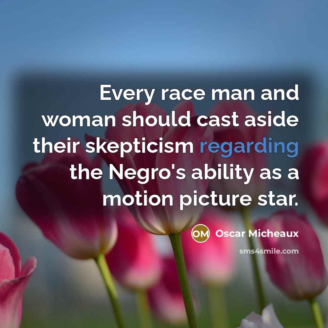 “Every race man and woman should cast aside their skepticism regarding the Negro's ability as a motion picture star.” quote by Oscar Micheaux