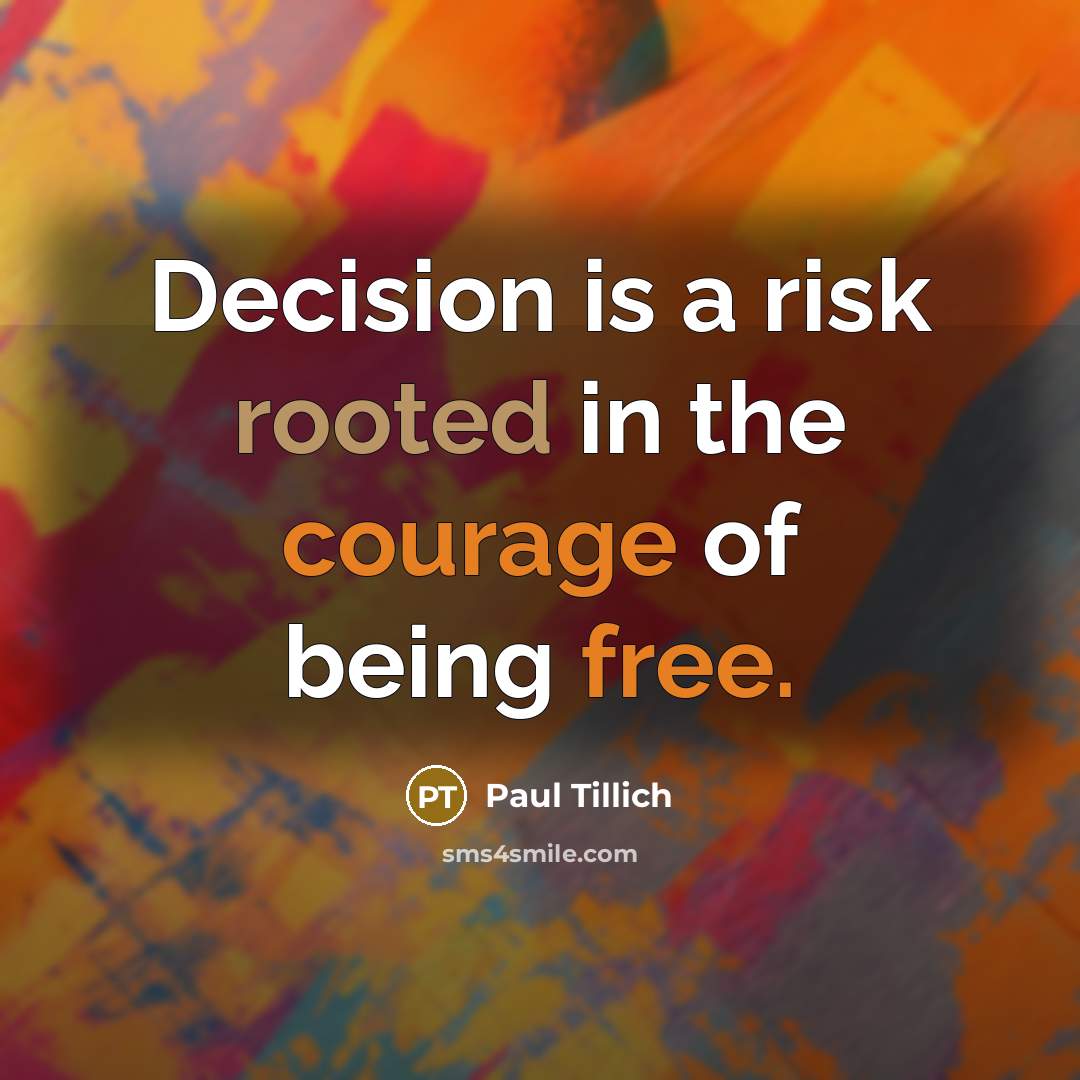 “Decision is a risk rooted in the courage of being free.” quote by Paul Tillich