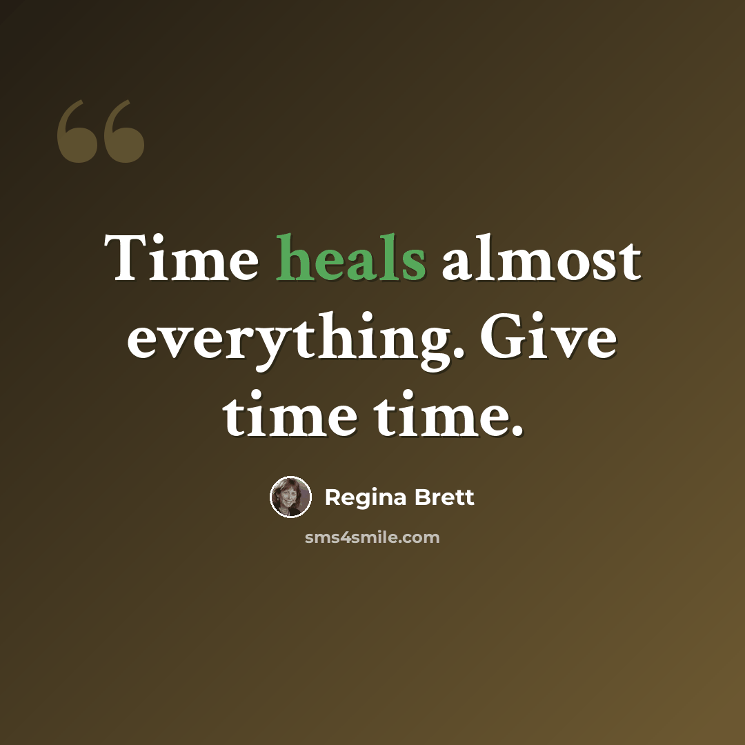 “Time heals almost everything. Give time time.” quote by Regina Brett