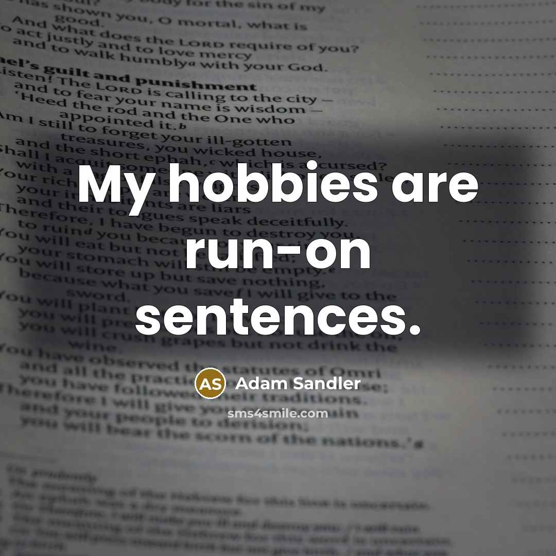 “My hobbies are run-on sentences.” quote by Adam Sandler