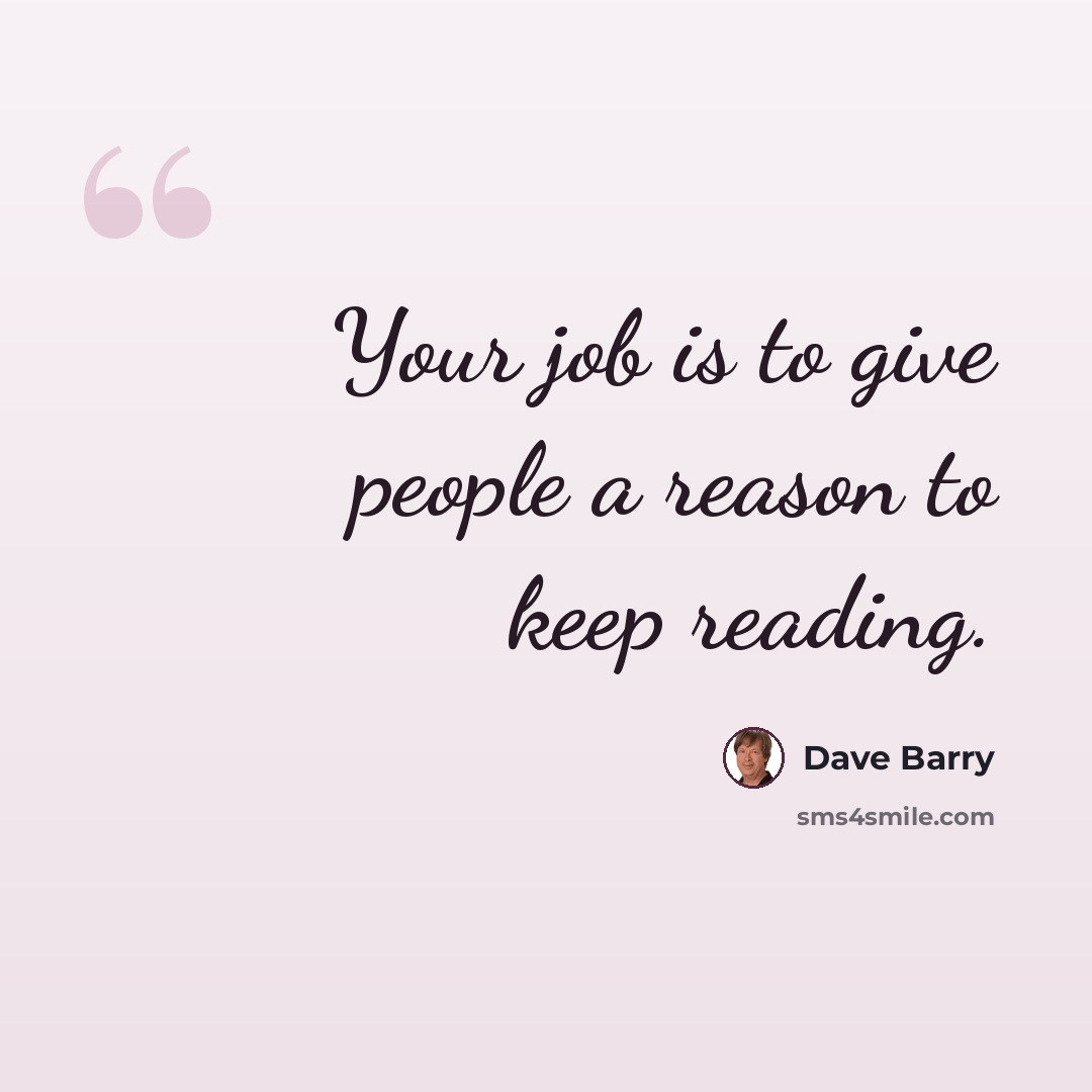 “Your job is to give people a reason to keep reading.” quote by Dave Barry